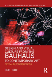 Edit Tóth — Design and Visual Culture from the Bauhaus to Contemporary Art: Optical Deconstructions (Routledge advances in art and visual studies)