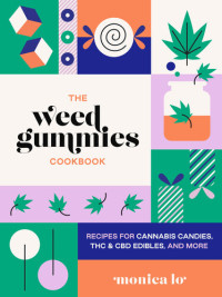 Monica Lo — The Weed Gummies Cookbook: Recipes for Cannabis Candies, THC and CBD Edibles, and More