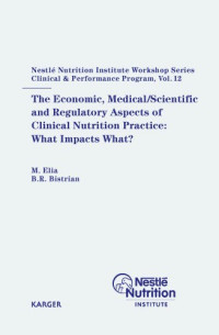M. Elia, B. R. Bistrian — The Economic, Medical Scientific and Regulatory Aspects of Clinical Nutrition Practice: What Impacts What?: Peebles, Scotland, March 2007 (Nestle ... Series: Clinical & Performance Program)