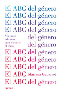 Mariana Gabarrot — El ABC del género: Nociones mínimas para discutir el tema