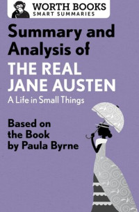 Worth Books — Summary and Analysis of The Real Jane Austen: A Life in Small Things: Based on the Book by Paula Byrne