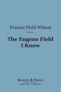 Francis Field Wilson — The Eugene Field I Knew