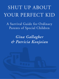 Gina Gallagher; Patricia Konjoian — Shut Up About Your Perfect Kid: A Survival Guide for Ordinary Parents of Special Children