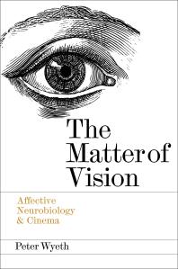 Peter Wyeth — The Matter of Vision : Affective Neurobiology and Cinema