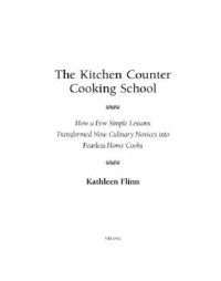 Flinn, Kathleen — The kitchen counter cooking school: how a few simple lessons transformed nine culinary novices into fearless home cooks
