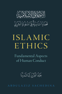 Abdulaziz Sachedina — Islamic Ethics: Fundamental Aspects of Human Conduct