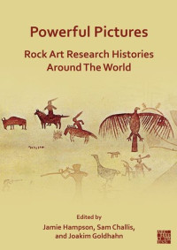 Sam Challis (editor), Joakim Goldhahn (editor), Jamie Hampson (editor) — Powerful Pictures: Rock Art Research Histories Around the World