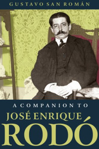 Gustavo San Román — A Companion to José Enrique Rodó