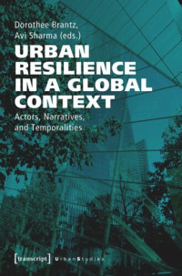 Dorothee Brantz (editor); Avi Sharma (editor); TU Berlin (editor) — Urban Resilience in a Global Context: Actors, Narratives, and Temporalities