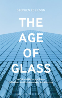 Stephen Eskilson — The Age of Glass - A Cultural History of Glass in Modern and Contemporary Architecture