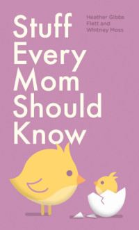 Flett, Heather Gibbs;Moss, Whitney — Stuff Every Mom Should Know