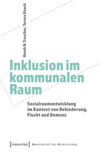 Hendrik Trescher; Teresa Hauck; Aktion Mensch e.V. — Inklusion im kommunalen Raum: Sozialraumentwicklung im Kontext von Behinderung, Flucht und Demenz
