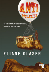 Glaser, Eliane — Anti-politics: on the demonization of ideology, authority and the state