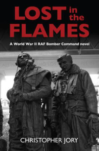 Jory, Chris — Lost in the Flames: A World War II RAF Bomber Command novel