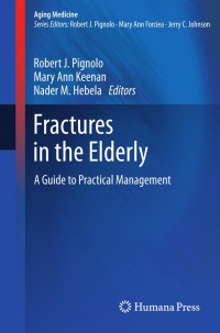 Andrew Rosenzweig, Robert J. Pignolo (auth.), Robert J. Pignolo, Mary Ann Keenan, Nader M. Hebela (eds.) — Fractures in the Elderly: A Guide to Practical Management