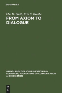 Else M. Barth; Erik C. Krabbe — From Axiom to Dialogue: A Philosophical Study of Logics and Argumentation