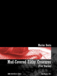 Marius Benta — Mud-Covered Filthy Creatures (Five Stories)