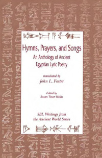 Foster, John L.; Hollis, Susan T — Hymns, prayers, and songs: an anthology of ancient Egyptian lyric poetry