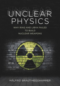 Målfrid Braut-Hegghammer — Unclear Physics: Why Iraq and Libya Failed to Build Nuclear Weapons