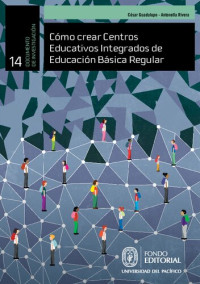 César Guadalupe Mendizábal — Cómo crear centros educativos integrados de Educación Básica Regular.