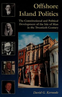 David Kermode — Offshore Island Politics: The Constitutional and Political Development of the Isle of Man in the Twentieth Century (Centre for Manx Studies Monographs 3) (Volume 3)