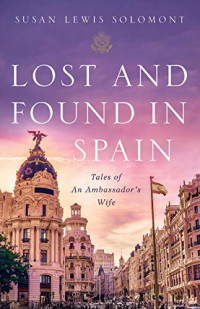 Susan Lewis Solomont — Lost and Found in Spain: Tales of An Ambassador’s Wife