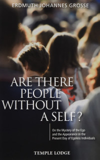 Erdmuth Johannes Grosse — Are There People Without a Self?: On the Mystery of the Ego and the Appearance in the Present Day of Egoless Individuals