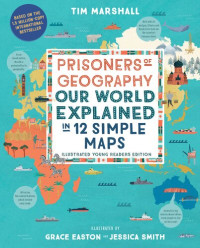 TIM MARSHALL — PRISONERS OF GEOGRAPHY : our world explained in 12 simple maps.