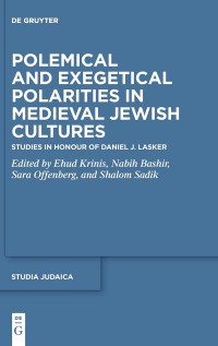 Ehud Krinis, Nabih Bashir, Sara Offenberg, Shalom Sadik — Polemical and Exegetical Polarities in Medieval Jewish Cultures: Studies in Honour of Daniel J. Lasker