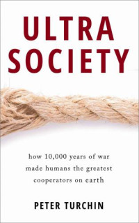 Turchin, Peter — Ultrasociety : how 10,000 years of war made humans the greatest cooperators on Earth