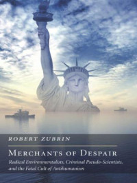 Zubrin, Robert — Merchants of despair: radical environmentalists, criminal pseudo-scientists, and the fatal cult of antihumanism
