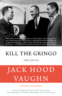 Jack Hood Vaughn, Jane Constantineau — Kill the Gringo: the Life of Jack Vaughn