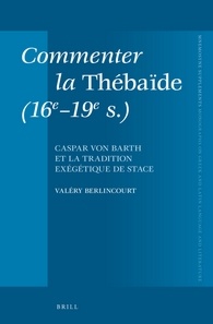 Valéry Berlincourt — Commenter la Thébaïde (16e–19e s.): Caspar von Barth et la tradition exégétique de Stace