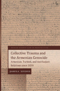Pamela Steiner — Collective Trauma and the Armenian Genocide: Armenian, Turkish, and Azerbaijani Relations since 1839