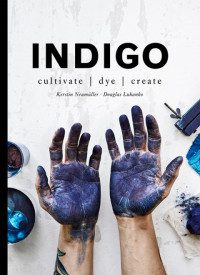 Douglas Luhanko, Kerstin Neumüller — Indigo: Cultivate, dye, create