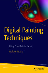 Jackson Wallace. — Digital Painting Techniques: Using Corel Painter 2016