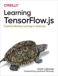Gant Laborde — Learning TensorFlow.js: Powerful Machine Learning in JavaScript