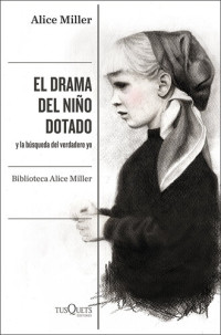 Alice Miller — El drama del niño dotado: y la búsqueda del verdadero yo. Edición ampliada y revisada