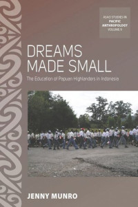 Jenny Munro — Dreams Made Small: The Education of Papuan Highlanders in Indonesia