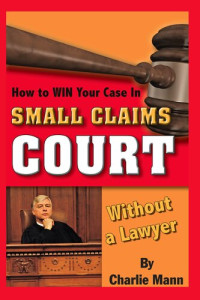 Charlie Mann — How to Win Your Case in Small Claims Court Without a Lawyer