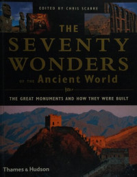 Chris Scarre (editor) — The Seventy Wonders of the Ancient World: The Great Monuments and How They Were Built