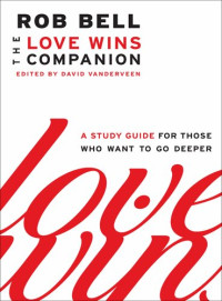 Rob Bell — Love Wins Companion: A Study Guide For Those Who Want To Go Deeper