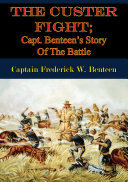 Captain Frederick W. Benteen; E. A. Brininstool — The Custer Fight; Capt. Benteen’s Story Of The Battle