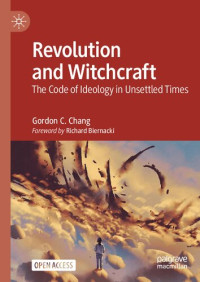 Gordon C. Chang — Revolution and Witchcraft. The Code of Ideology in Unsettled Times