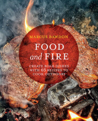 Marcus Bawdon — Food and Fire: Create bold dishes with 65 recipes to cook outdoors