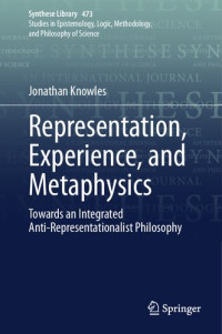 Jonathan Knowles — Representation, Experience, and Metaphysics: Towards an Integrated Anti-Representationalist Philosophy