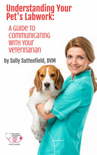 Sally Suttenfield — Understanding Your Pet's Lab Work: A Guide to Communicating with Your Veterinarian