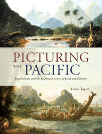 James Taylor — Picturing the Pacific: Joseph Banks and the Shipboard Artists of Cook and Flinders