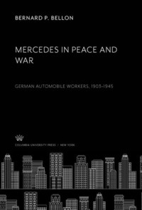 Bernard P. Bellon — Mercedes in Peace and War: German Automobile Workers, 1903–1945