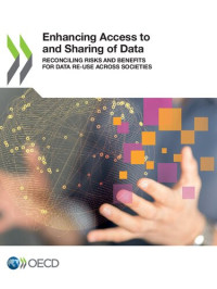 ORGANISATION FOR ECONOMIC CO-OPERATION AND DEVELOPMENT. — ENHANCING ACCESS TO AND SHARING OF DATA : reconciling risks and benefits for data re-use... across societies.